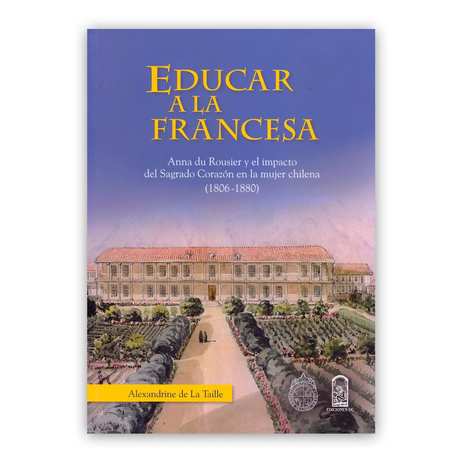 EDUCAR A LA FRANCESA. Anna du Rousier y el impacto del Sagrado Corazón en la mujer chilena (1806-1880)