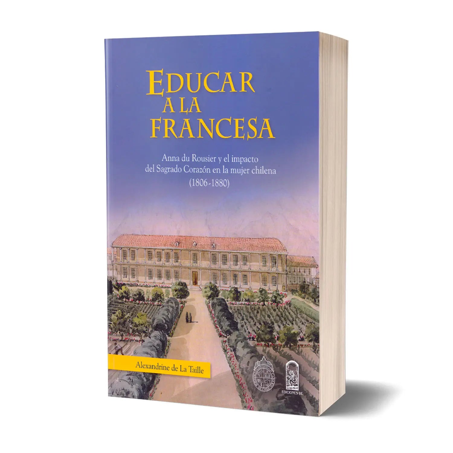 EDUCAR A LA FRANCESA. Anna du Rousier y el impacto del Sagrado Corazón en la mujer chilena (1806-1880)