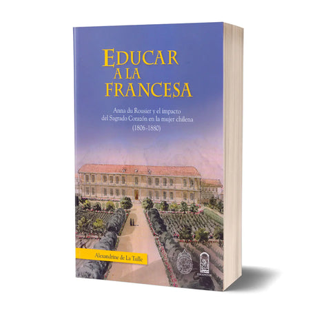 EDUCATING THE FRENCH WAY. Anna du Rousier and the impact of the Sacred Heart on Chilean women (1806-1880)