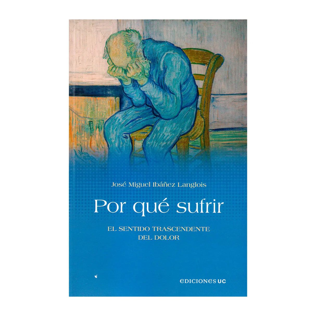 Por qué sufrir - El sentido trascendente del Dolor