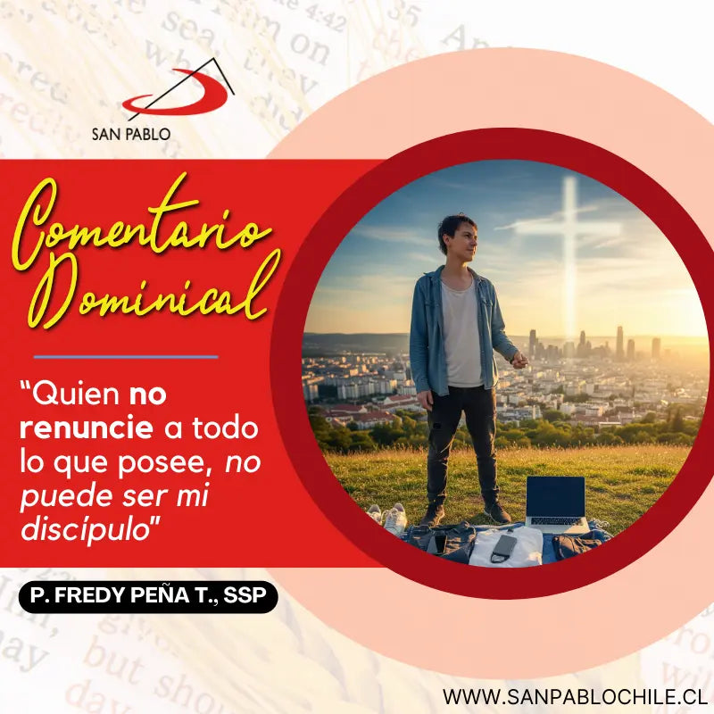 “Quien no renuncie a todo lo que posee, no puede ser mi discípulo”