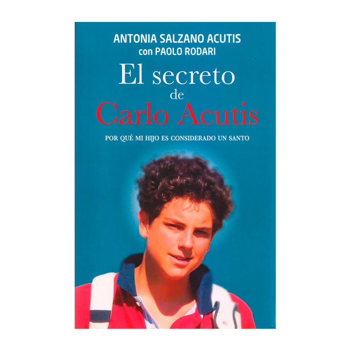 El secreto de Carlos Acutis - Por qué mi hijo es considerado un Santo. (Edición Lujo)
