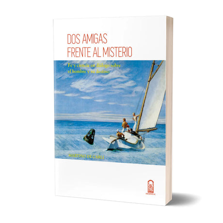 DOS AMIGAS FRENTE AL MISTERIO. Fe y ciencia en diálogo sobre el hombre y su destino